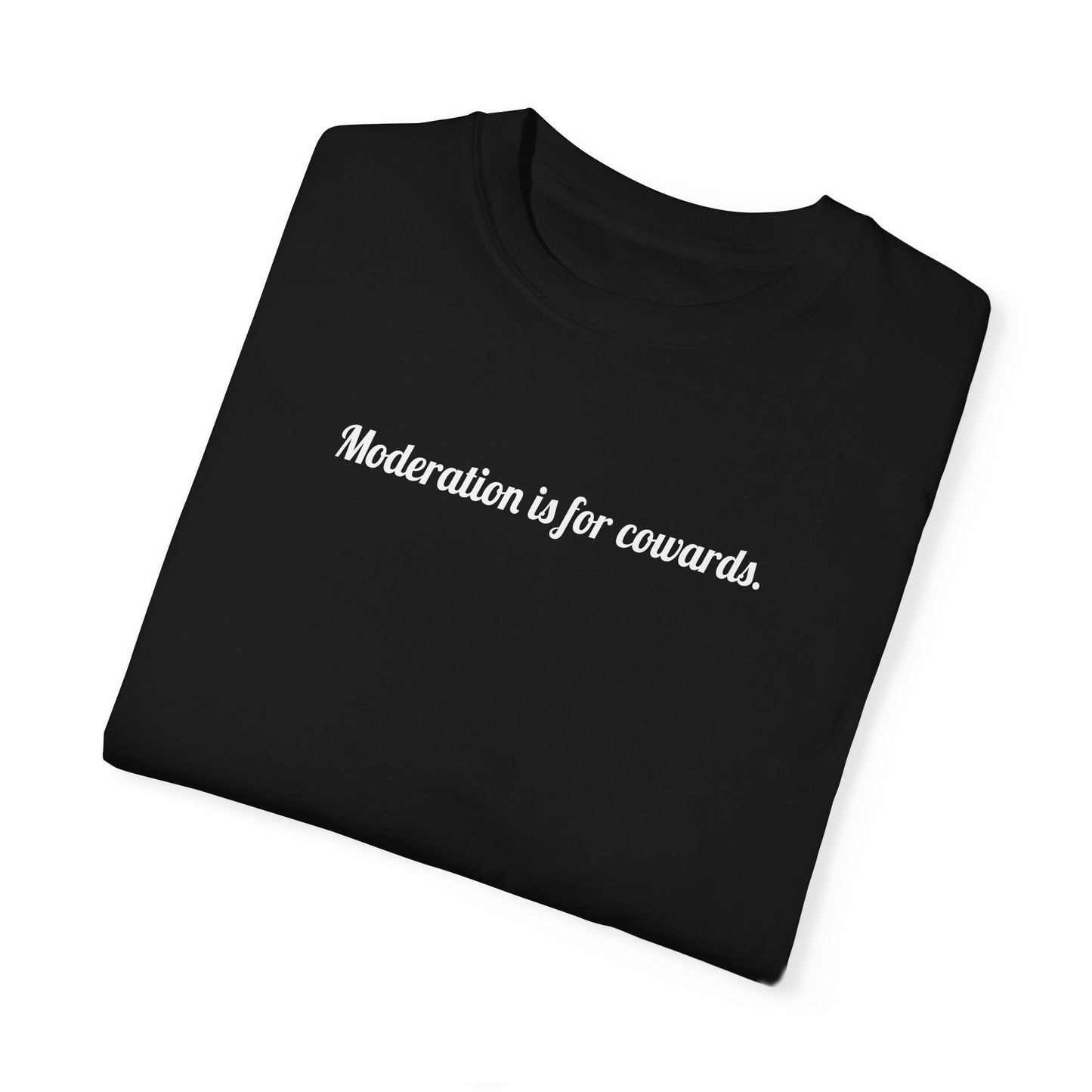 Moderation Is For Cowards Tee