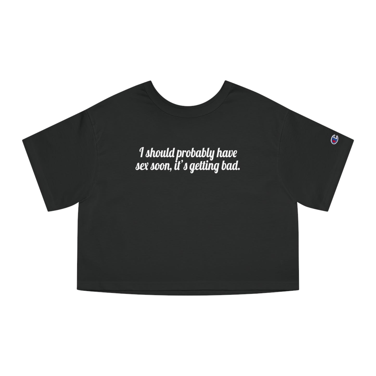 I Should Probably Have Sex Soon, It's Getting Bad Crop Top