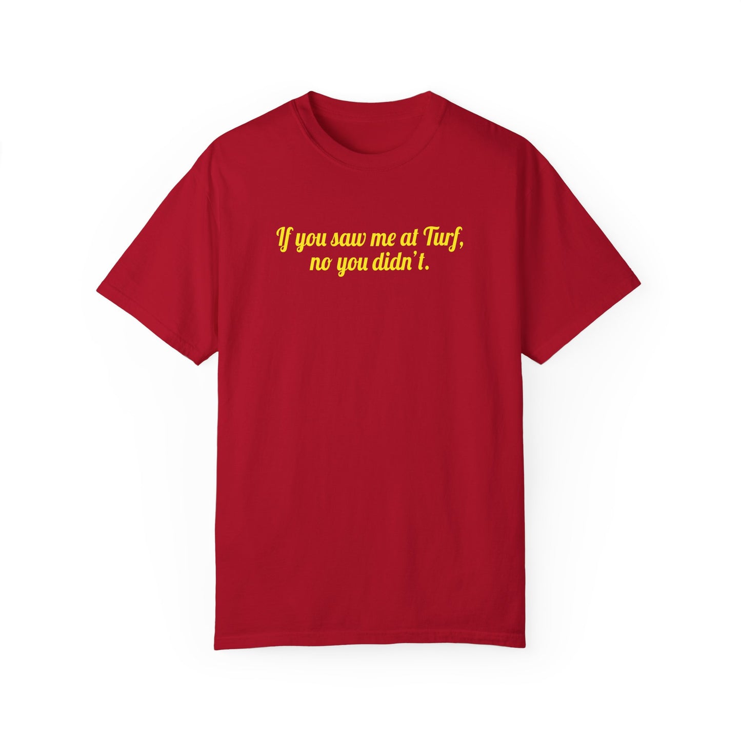 If You Saw Me At Turf, No You Didn't Tee
