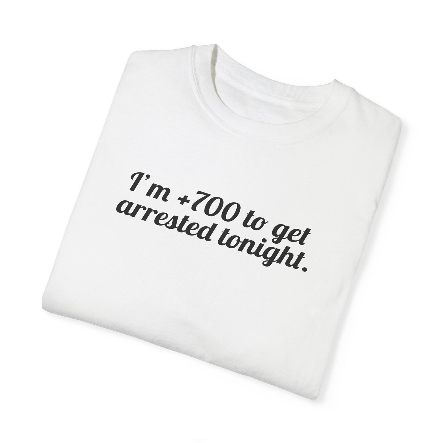 I'm +700 To Get Arrested Tonight Tee