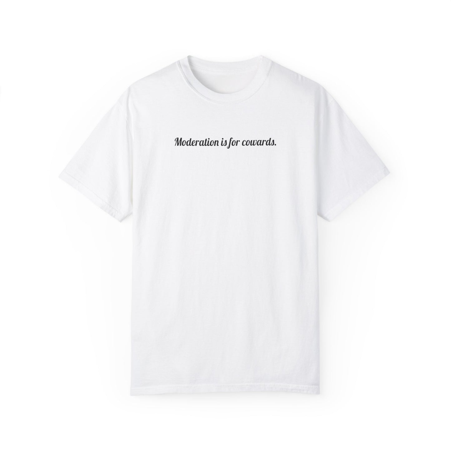 Moderation Is For Cowards Tee