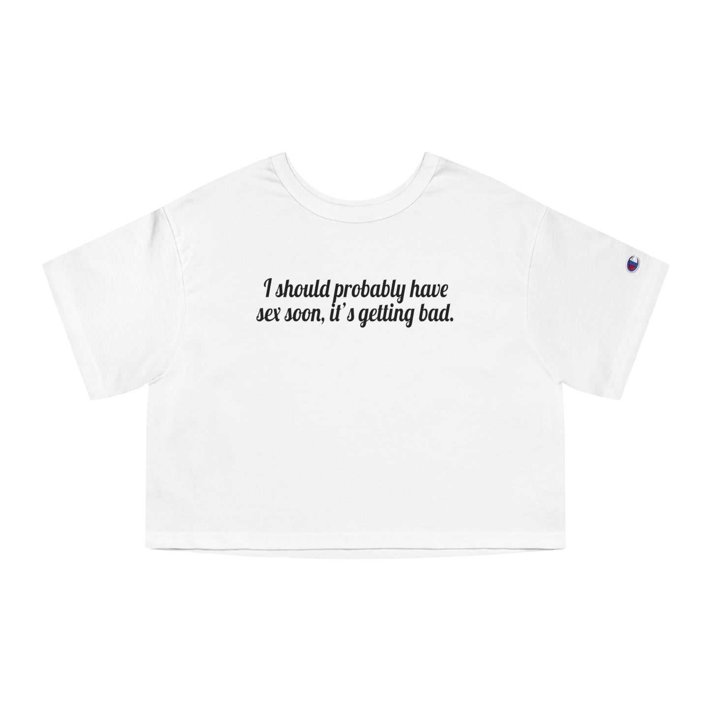 I Should Probably Have Sex Soon, It's Getting Bad Crop Top