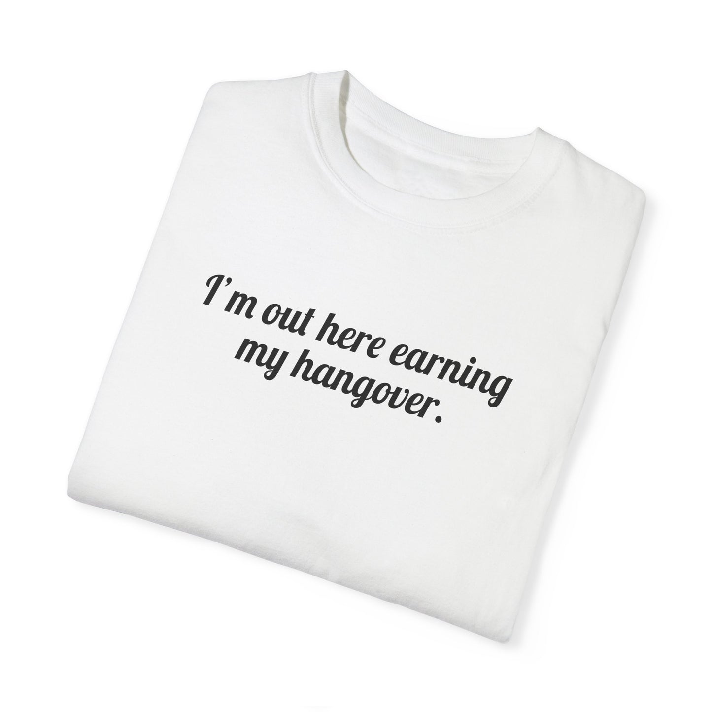 I'm Out Here Earning My Hangover Tee