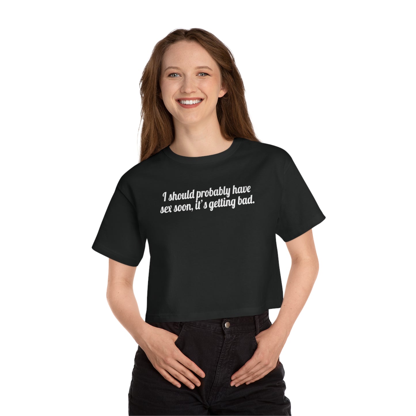 I Should Probably Have Sex Soon, It's Getting Bad Crop Top