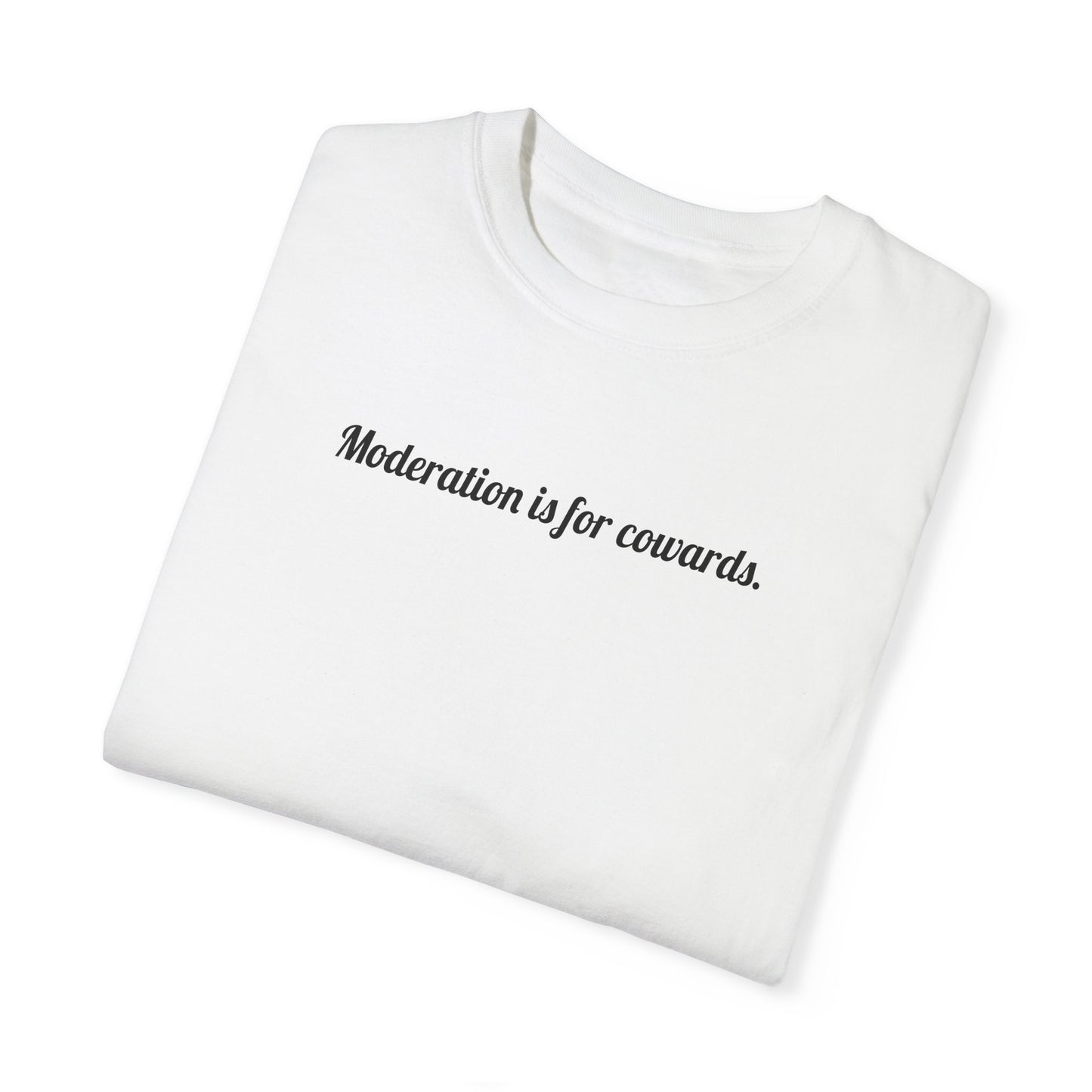 Moderation Is For Cowards Tee