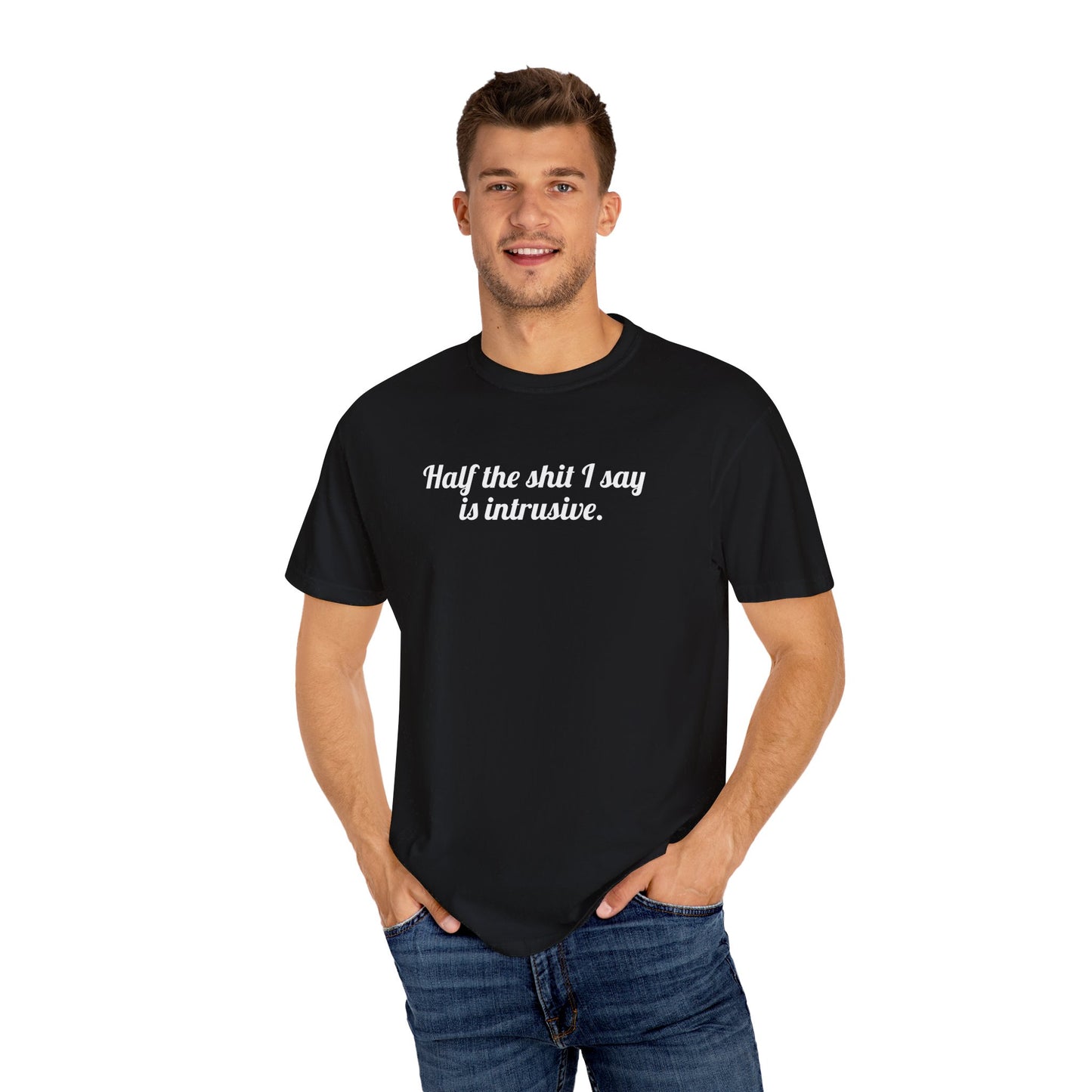 Half The Shit I Say Is Intrusive Tee