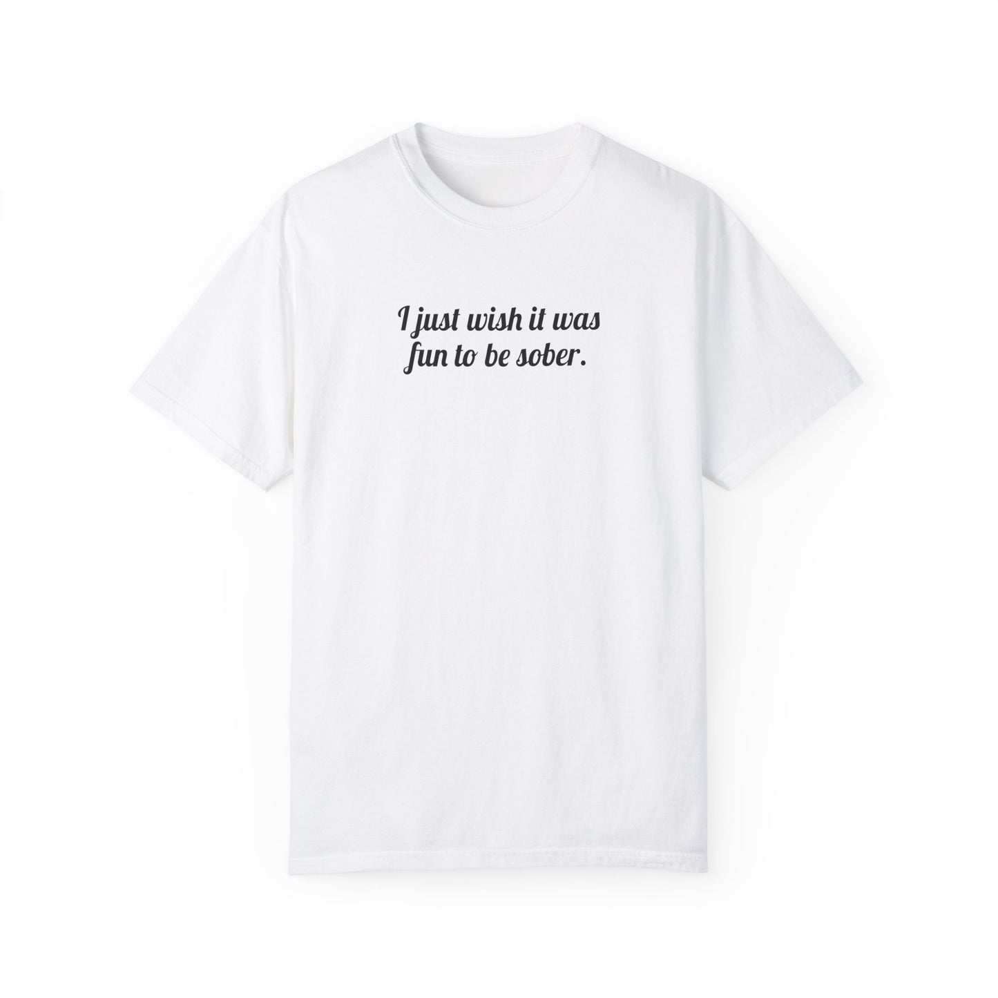 I Just Wish It Was Fun To Be Sober Tee