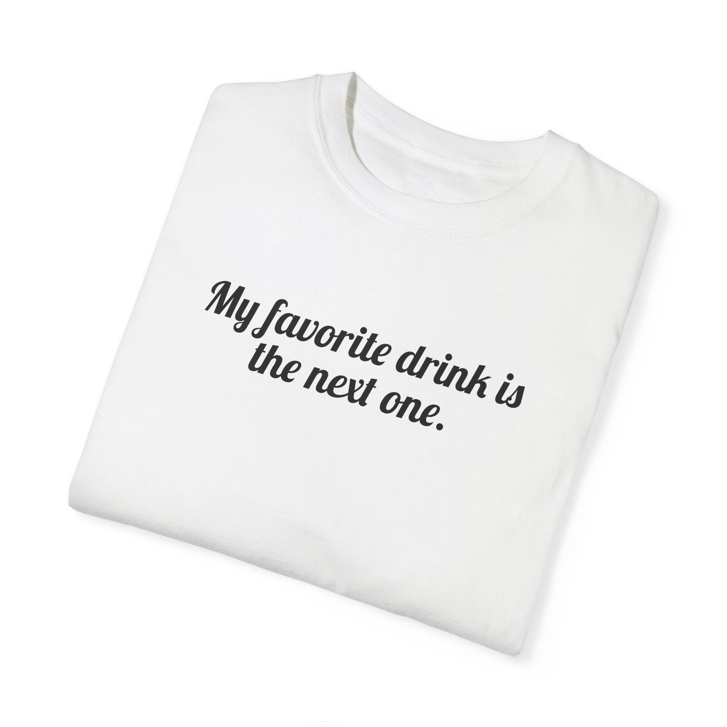 My Favorite Drink Is The Next One Tee
