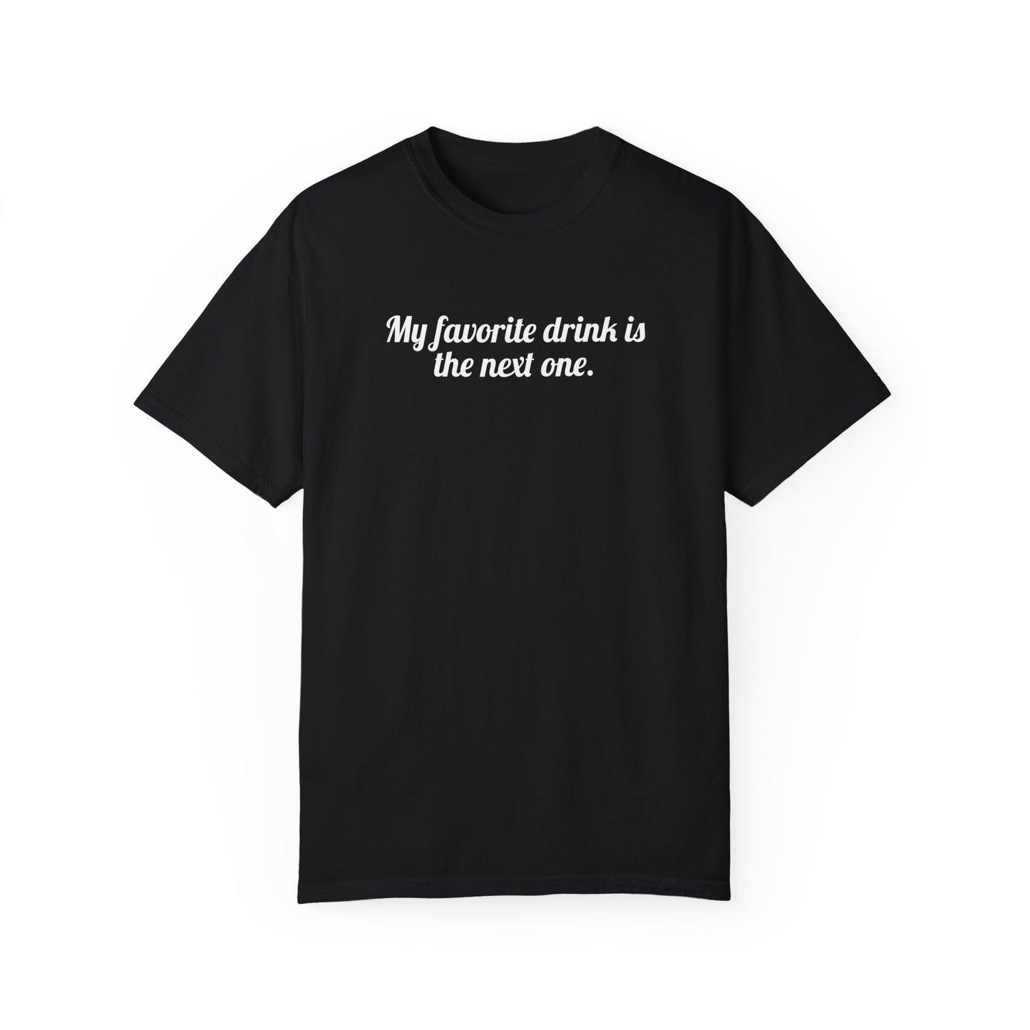 My Favorite Drink Is The Next One Tee