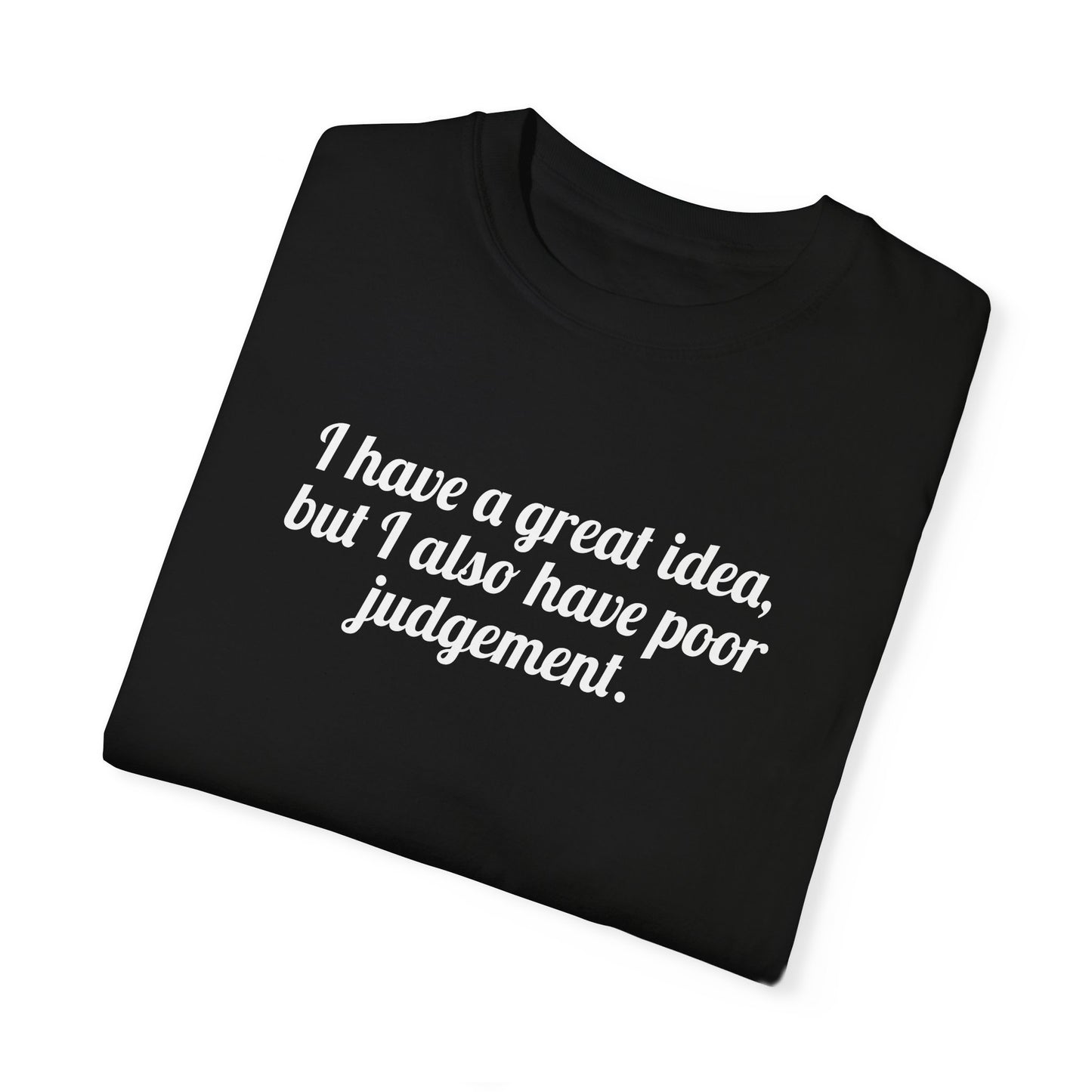 I Have A Great Idea, But I Also Have Poor Judgement Tee
