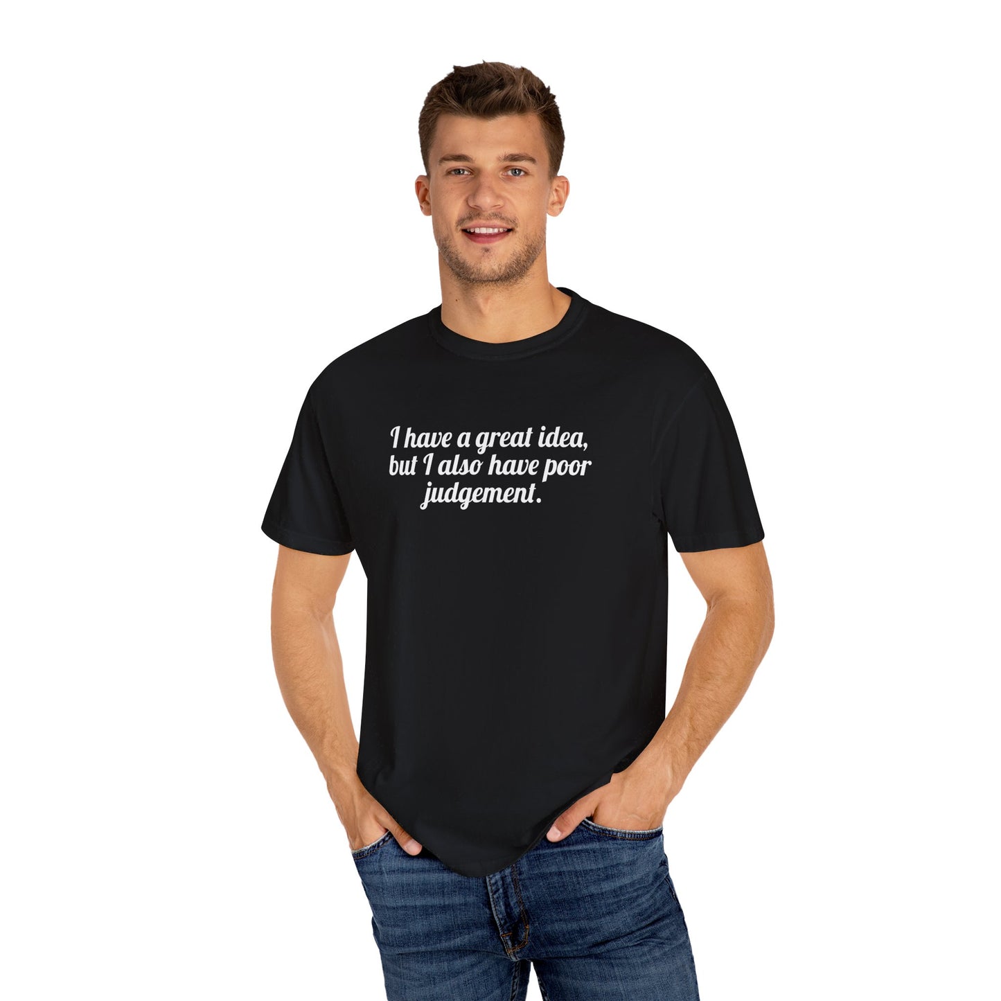 I Have A Great Idea, But I Also Have Poor Judgement Tee