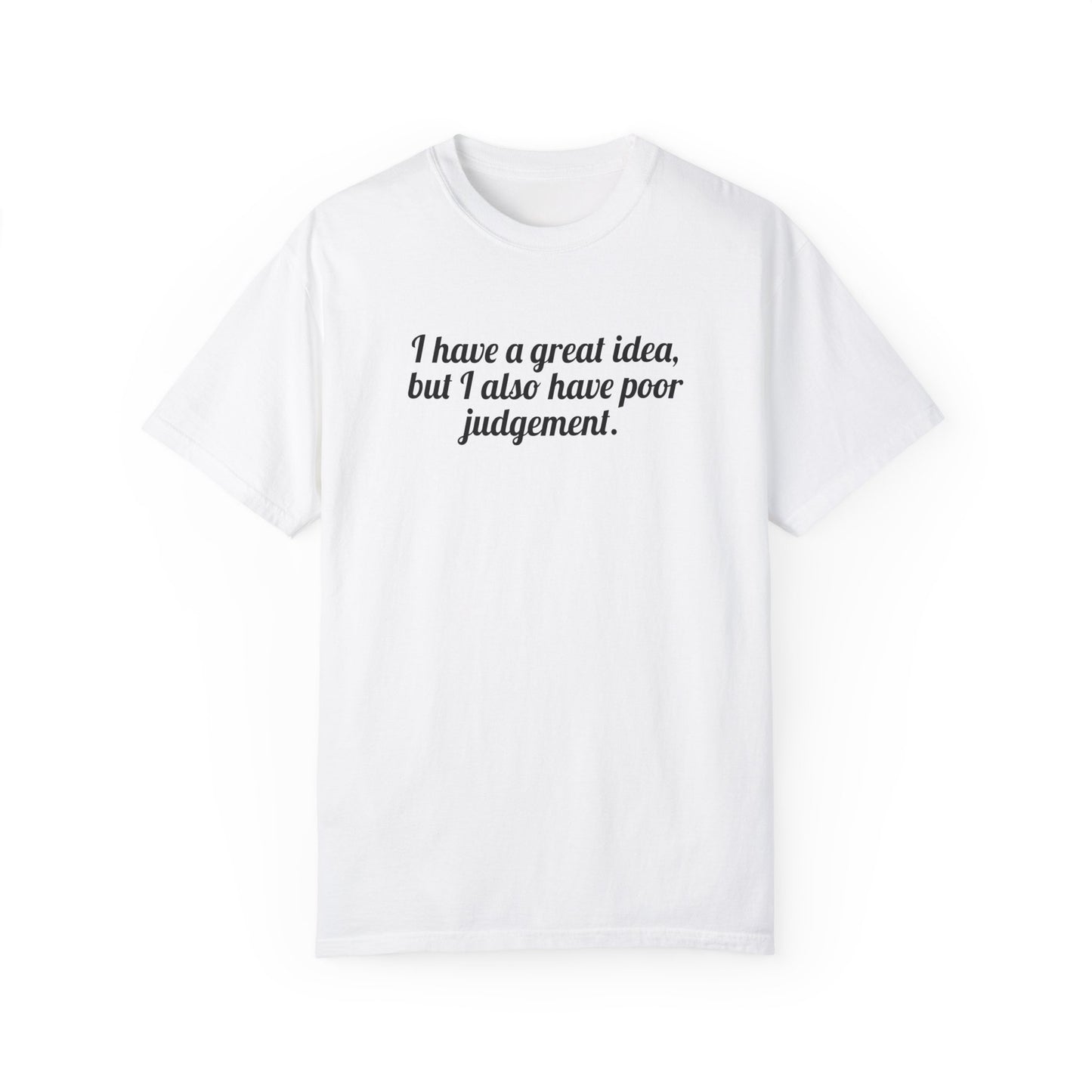 I Have A Great Idea, But I Also Have Poor Judgement Tee