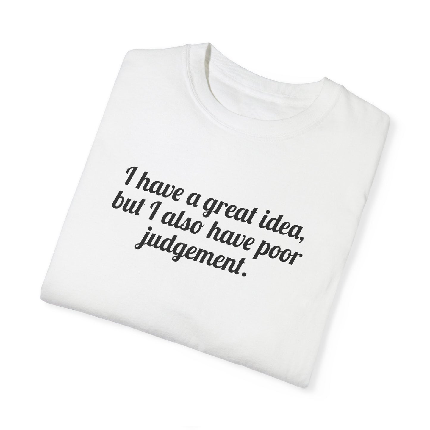 I Have A Great Idea, But I Also Have Poor Judgement Tee